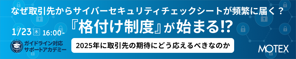 なぜ取引先からサイバーセキュリティチェックシートが頻繁に届く？『格付け制度』が始まる！？2025年に取引先の期待にどう応えるべきなのか セミナーバナー